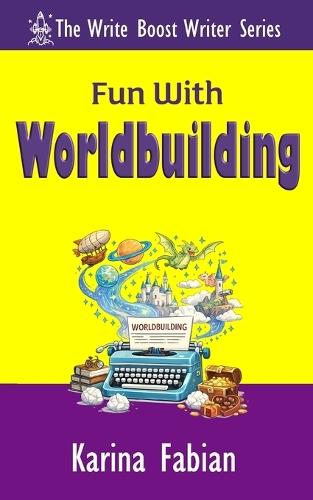 Fun With Worldbuilding: Build Believable Worlds for Fiction and Nonfiction Writers