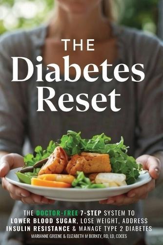 The Diabetes Reset: The Doctor-Free 7-Step System to Lower Blood Sugar, Lose Weight, Address Insulin Resistance, and Manage Type 2 Diabetes
