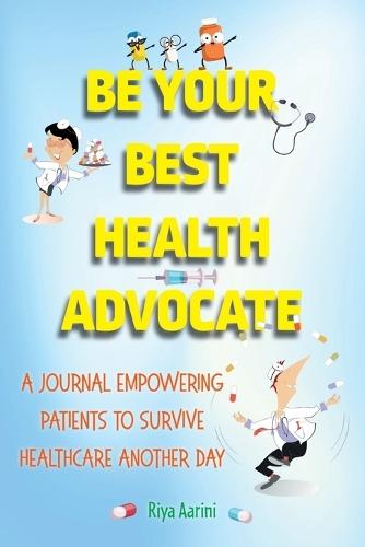 Be Your Best Health Advocate: A Journal Empowering Patients to Survive Healthcare Another Day