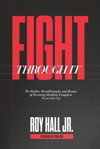 Fight Through It: The Battles, Breakthroughs, and Beauty of Becoming Resilient Enough to Never Give Up