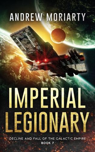 Imperial Legionary: Decline and Fall of the Galactic Empire Book 7