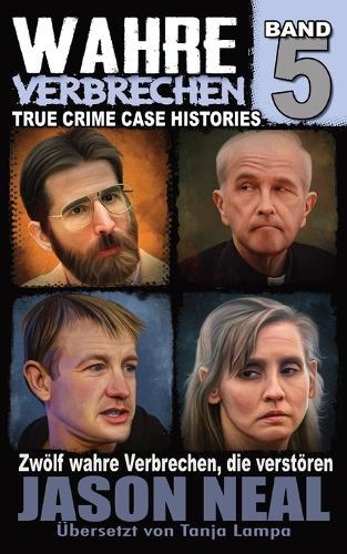 Wahre Verbrechen: Band 5: Zwölf wahre Verbrechen, die verstören (German Edition)