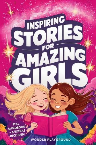 Inspiring Stories for Amazing Girls: Captivating Tales of Bravery, Compassion, and the Power of Dreams