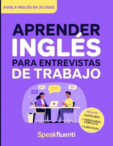 Aprender Inglés para Entrevistas de Trabajo: Prepárate en 30 días para responder con confianza, evitar bloquearte y destacar en entrevistas laborales en inglés
