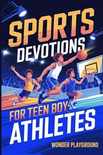 Sports Devotions for Teen Boy Athletes: 60 Daily Devotionals and Guided Prayers to Help Young Christian Guys Beat Pregame Pressure, and Build the Faith and Mental Toughness to Lead On and Off the Field