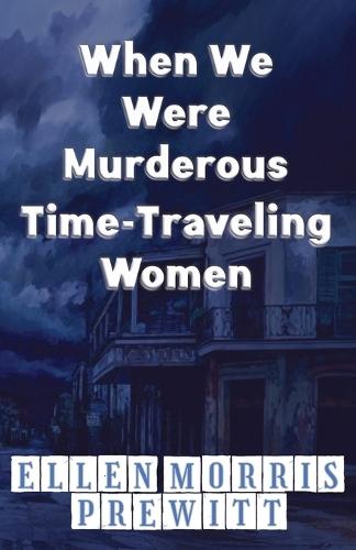 When We Were Murderous Time-Traveling Women