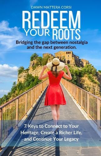 Redeem Your Roots: 7 Keys to Connect to Your Heritage, Create a Richer Life, and Continue Your Legacy