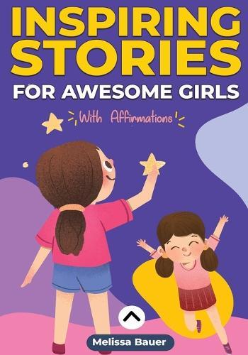 Inspiring Stories For Awesome Girls: A Motivational and Self-affirmative book for Girls Featuring Collection of Inspiring Stories about Courage, Determination, Gratefulness, and Self-esteem