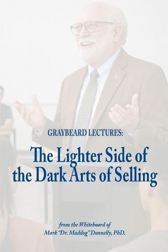 Graybeard Lectures: The Lighter Side of the Dark Art of Selling