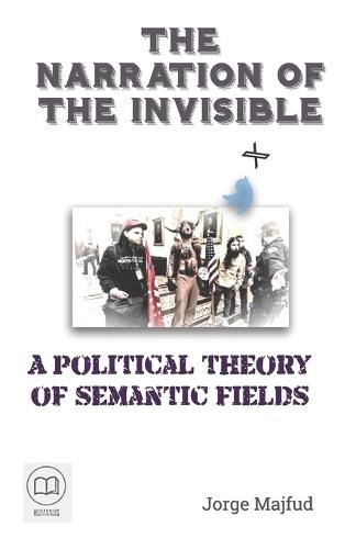 The Narration of the Invisible: A Political Theory of Semantic Fields