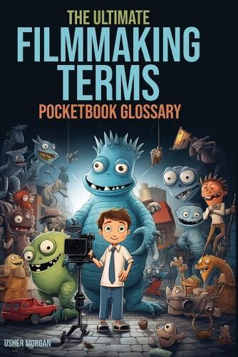 The Filmmaking Terms Glossary: From A to Z: Unlocking the Language of Filmmaking