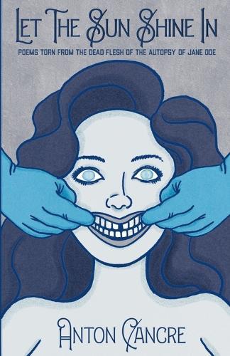 Let The Sun Shine In: Poems Torn From the Dead Flesh of The Autopsy of Jane Doe