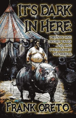 It's Dark In Here: Twenty-One Weird Tales and One Poem About Squirrels