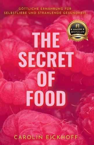 The Secret of Food: Göttliche Ernährung Für Selbstliebe Und Strahlende Gesundheit