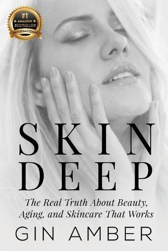 Skin Deep: The Real Truth About Beauty, Aging, and Skincare That Works