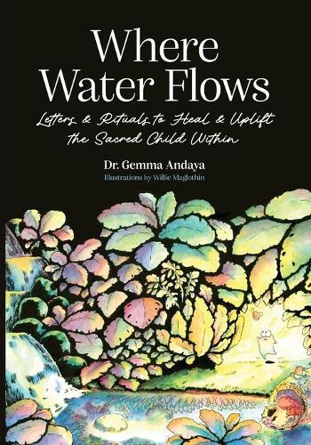 Where Water Flows: Letters & Rituals to Heal & Uplift the Sacred Child Within