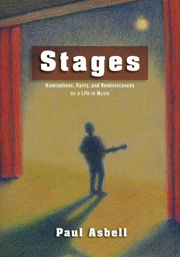 Stages: Ruminations, Rants, and Reminisces on a Life in Music