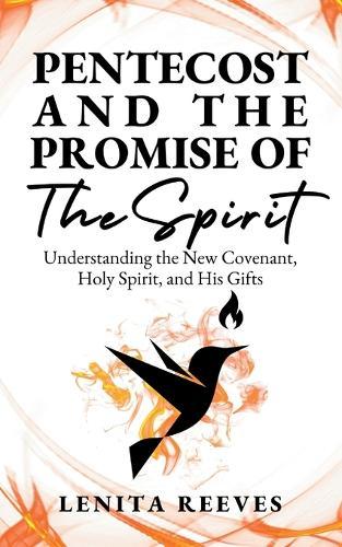 Pentecost and The Promise of the Spirit: Understanding the New Covenant, Holy Spirit, and His Gifts