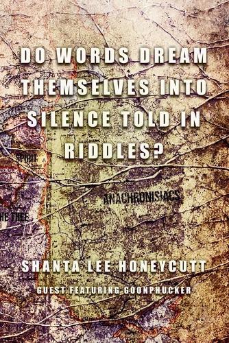 Do Words Dream Themselves Into Silence Told In Riddles?