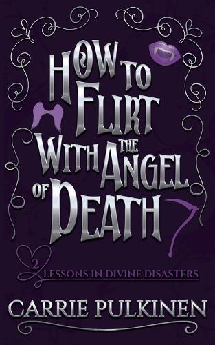 How to Flirt With the Angel of Death: A Sinfully Funny Paranormal Romantic Comedy