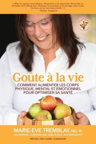 Goûte à la vie: Comment alimenter les corps physique, mental et émotionnel pour optimiser sa santé