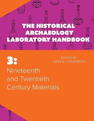 Nineteenth and Twentieth Century Materials: The Historical Archaeology Laboratory Handbook Volume 3
