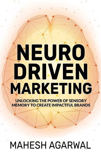 Neuro-Driven Marketing: Unlocking the Power of Sensory Memory to Create Impactful Brands