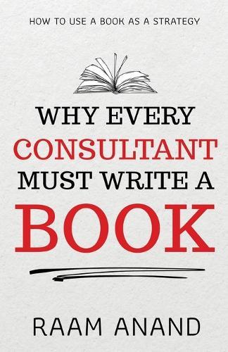 Why Every Consultant Must Write A Book: How to Use a Book as a Strategy