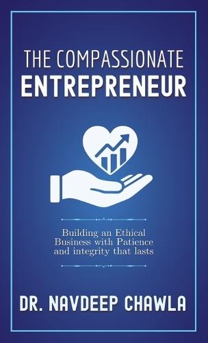 The Compassionate Entrepreneur: Building an Ethical Business with Patience and Integrity that Lasts