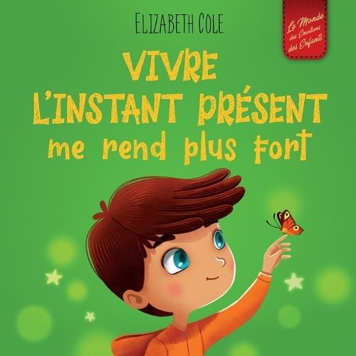 Vivre l'instant présent me rend plus fort: Livre pour enfants, pour retrouver le calme, rester concentré et surmonter l'anxiété (Le monde des émotions des enfants)