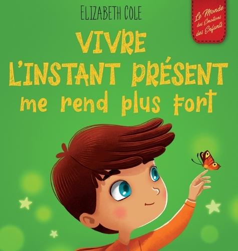 Vivre l'instant présent me rend plus fort: Livre pour enfants, pour retrouver le calme, rester concentré et surmonter l'anxiété (Le monde des émotions des enfants)