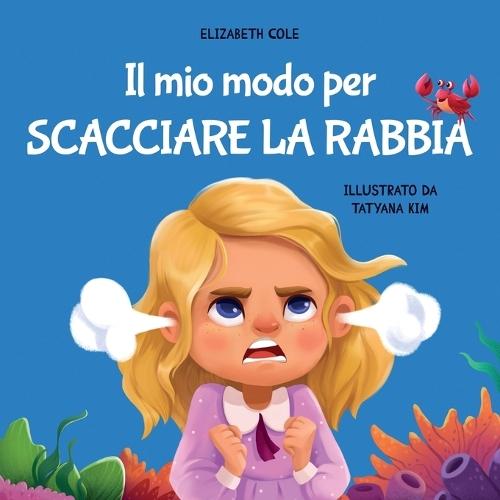 Il mio modo per scacciare la rabbia: Libro illustrato per bambini sulla gestione della rabbia e sulle forti emozioni e sentimenti dei bimbi