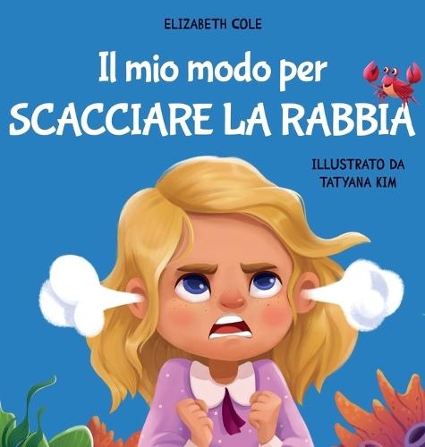 Il mio modo per scacciare la rabbia: Libro illustrato per bambini sulla gestione della rabbia e sulle forti emozioni e sentimenti dei bimbi