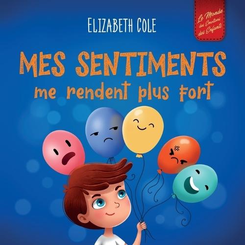 Mes sentiments me rendent plus fort: Livre pour enfants sur les émotions sociales pour apprendre à identifier et à exprimer les grandes émotions: colère, anxiété, peur, bonheur, tristesse (3 à 8 ans)