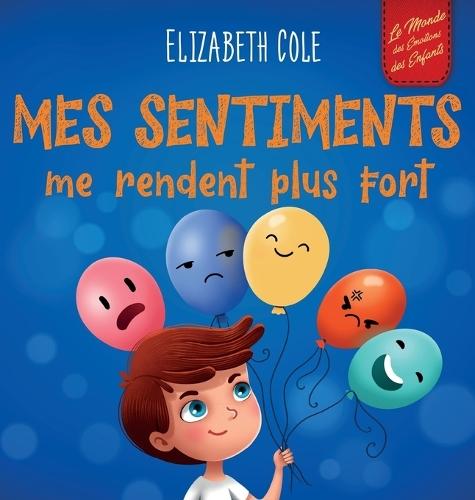 Mes sentiments me rendent plus fort: Livre pour enfants sur les émotions sociales pour apprendre à identifier et à exprimer les grandes émotions: colère, anxiété, peur, bonheur, tristesse (3 à 8 ans)