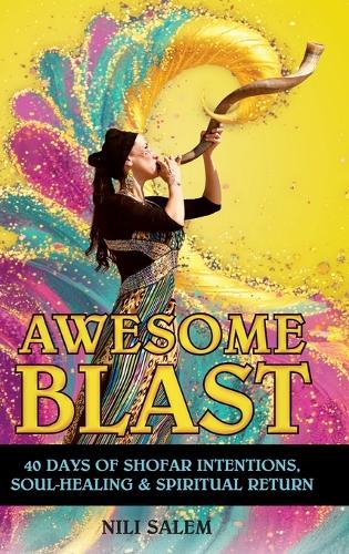 Awesome Blast: 40 Days of Shofar Intentions, Soul-Healing, and Spiritual Return