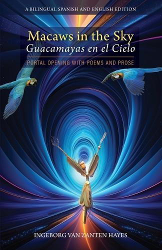 Macaws in the Sky-Guacamayas en el Cielo: Portal Opening with Poems and Prose