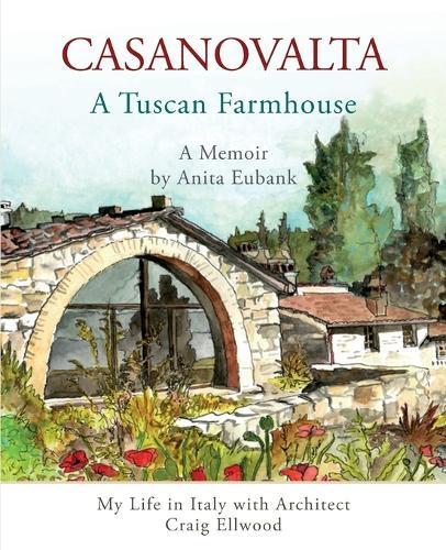 CASANOVALTA--A Tuscan Farmhouse: My Life in Italy with Architect Craig Ellwood