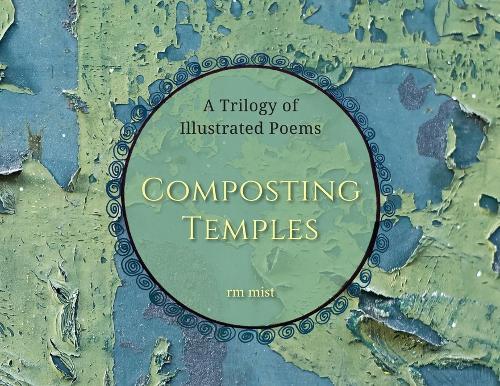 Composting Temples: A Trilogy of Illustrated Poems
