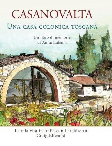 CASANOVALTA-Una casa colonica toscana: La mia vita in Italia con l'architetto Craig Ellwood