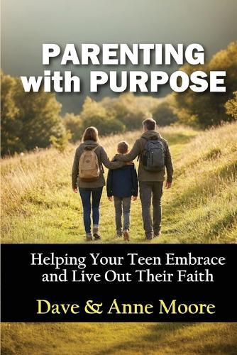Parenting with Purpose: Helping Your Teen Embrace and Live Out Their Faith