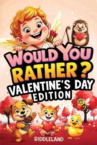 Would You Rather? Valentine's Day Edition: A Sweet and Silly Game Book Full of Funny Questions, Candy-Filled Cupid Chaos, and Heart-Popping Laughs - The Perfect Valentine's Day Gift for Kids