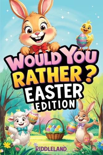 Would You Rather? Easter Edition: A Hoppy and Hilarious Game Book Full of Funny Questions, Egg-Cracking Bunny Chaos, and Springtime Giggles - The Perfect Easter Basket Gift for Kids
