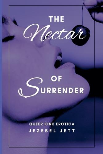 The Nectar Of Surrender: Queer Kink Erotica