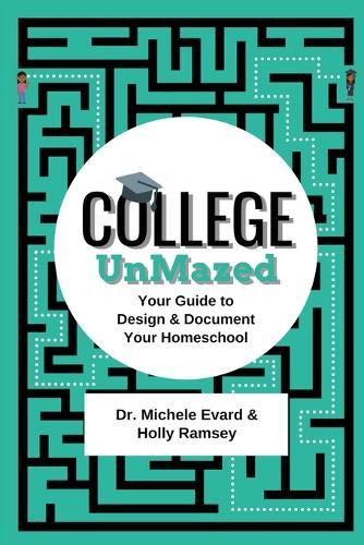 College UnMazed: Your Guide to Design & Document Your Homeschool