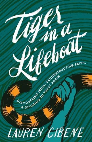 Tiger in a Lifeboat: Discovering India, Deconstructing Faith, and Deciding to Trust Again