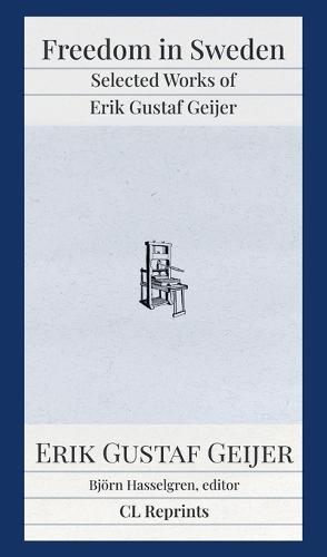Freedom in Sweden: Selected Works of Erik Gustaf Geijer: Selected Works of Erik Gustav