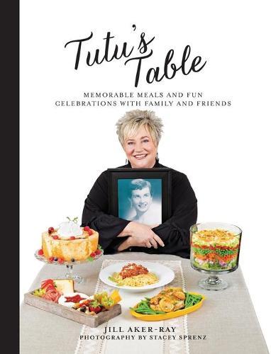 Tutu's Table: Memorable Meals and Fun Celebrations with Family and Friends