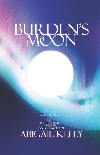 Burden's Moon: The New Protectorate Stories: 2025 Holiday Special