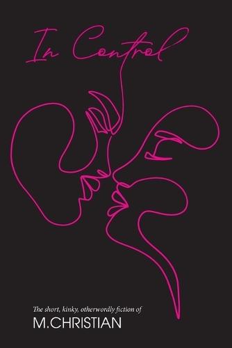 In Control: The Short, Kinky, Otherworldly Fiction of M.Christian